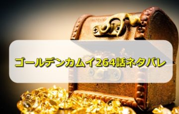 ゴールデンカムイ271話ネタバレ感想 鶴見中尉が金塊の謎に近づく エンタメディア部