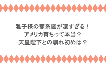 雅子様の家系図が凄すぎる！アメリカ育ちって本当？天皇陛下との馴れ初めは？