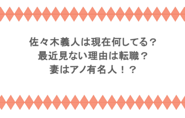 佐々木義人は現在何してる？最近見ない理由は転職？妻はアノ有名人！？