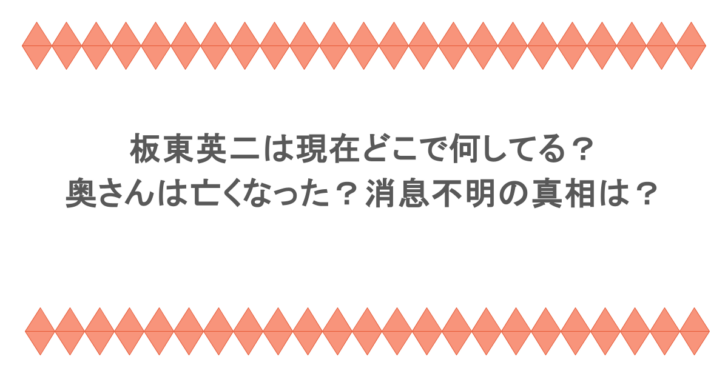 板東英二は現在どこで何してる?奥さんは亡くなった?消息不明の真相は?