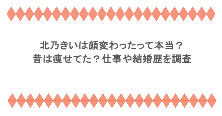 北乃きいは顔変わったって本当?昔は痩せてた?仕事や結婚歴を調査