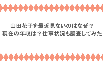 山田花子を最近見ないのはなぜ?現在の年収は?仕事状況も調査してみた