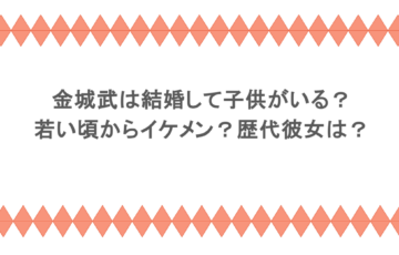 金城武は結婚して子供がいる?若い頃からイケメン?歴代彼女は?