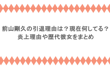 前山剛久の引退理由は?現在何してる?炎上理由や歴代彼女をまとめ