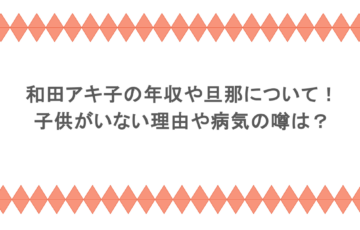 和田アキ子の年収や旦那について!子供がいない理由や病気の噂は?