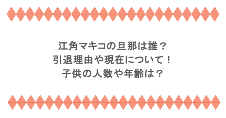 江角マキコの旦那は誰？引退理由や現在について！子供の人数や年齢は？