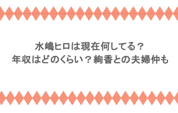 水嶋ヒロは現在何してる?年収はどのくらい?絢香との夫婦仲も