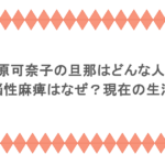 柳原可奈子の旦那はどんな人?子供が脳性麻痺はなぜ?現在の生活も調査