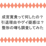 成宮寛貴って何したの？引退理由やゲイ疑惑は？整形の噂も調査してみた