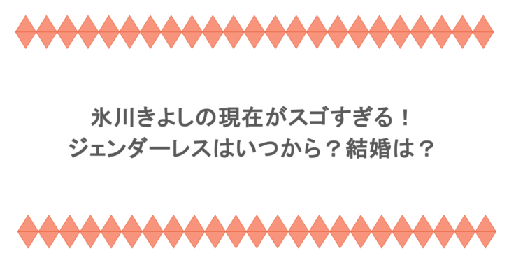 氷川きよしの現在がスゴすぎる！ジェンダーレスはいつから？結婚は？