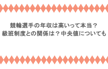 競輪選手の年収は高いって本当？級班制度との関係は？中央値についても