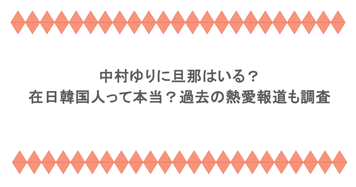 中村ゆりに旦那はいる？在日韓国人って本当？過去の熱愛報道も調査
