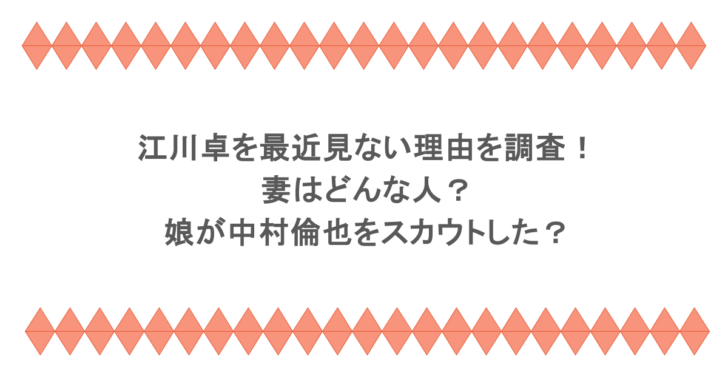 江川卓を最近見ない理由を調査！妻はどんな人？娘が中村倫也をスカウトした？
